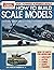 How to Build Scale Models by Mark Hembree