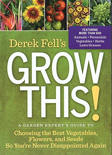 Derek Fell's Grow This!: A Garden Expert's Guide to Choosing the Best Vegetables, Flowers, and Seeds So You're Never Disappointed Again (Hardcover)