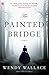 By Wendy Wallace - The Painted Bridge: A Novel (Reprint) (2014-07-30) [Paperback]