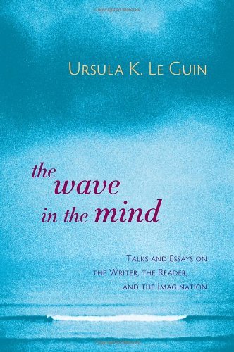 [The Wave in the Mind: Talks and Essays on the Writer, the Reader, and the Imagination] [By: Le Guin, Ursula K.] [February, 2004]