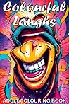 Colourful Laughs: (A 6”x9” Limerick-themed Adult Colouring Book That's Strictly For Grown-Ups) Colourful Laughs: (A 6”x9” Limerick-themed Adult Colouring Book That's Strictly For Grown-Ups)