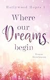 Where our Dreams begin: Hollywood Hopes 1 (German Edition) Where our Dreams begin: Hollywood Hopes 1 (German Edition)