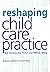 Reshaping child care practice