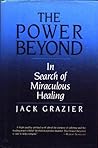 The Power Beyond: In Search of Miraculous Healing
