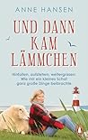 Und dann kam Lämmchen: Hinfallen, aufstehen, weitergrasen: Wie mir ein kleines Schaf ganz große Dinge beibrachte