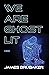 We Are Ghost Lit by James Brubaker We Are Ghost Lit by James Brubaker