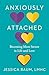Anxiously Attached: Becoming More Secure in Life and Love