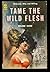 Tame the Wild Flesh
