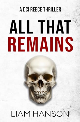 ALL THAT REMAINS (A DCI Reece Thriller Book 6)