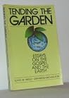 Tending the Garden: Essays on the Gospel and the Earth Tending the Garden: Essays on the Gospel and the Earth