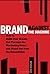 Brand Against the Machine: How to Build Your Brand, Cut Through the Marketing Noise, and Stand Out from the Competition by John Michael Morgan (16-Dec-2011) Hardcover