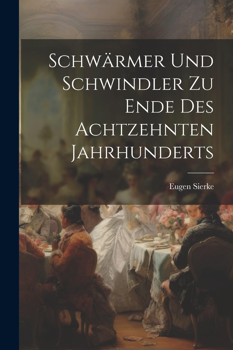 Schwärmer Und Schwindler Zu Ende Des Achtzehnten Jahrhunderts (German Edition)