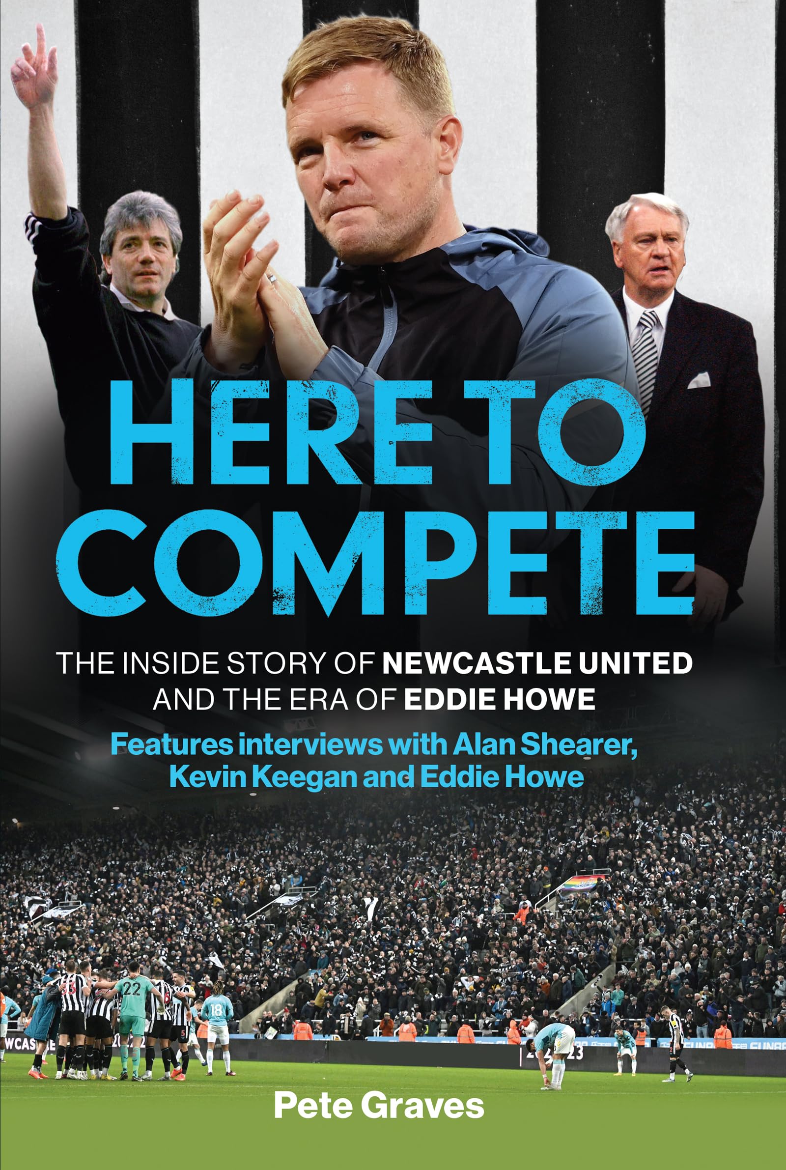 Here to Compete: The Inside Story of Newcastle United and the Era of Eddie Howe (Kindle Edition)