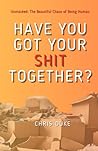 Have You Got Your Shit Together?: Unmasked: The Beautiful Chaos of Being Human