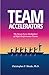 Team Accelerators: The Seven Force Multipliers of High-Performance Teams