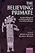 The Believing Primate: Scientific, Philosophical, and Theological Reflections on the Origin of Religion by Jeffrey Schloss (2010-11-28)