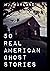 50 Real American Ghost Stor...