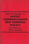 Soviet Criminologists and Criminal Policy: Specialists in Policy-Making