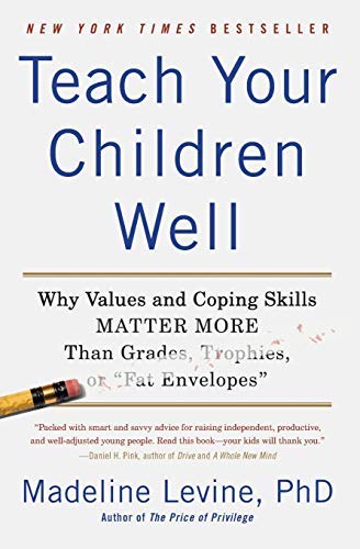 Teach Your Children Well: Why Values and Coping Skills Matter More Than Grades, Trophies, or Fat Envelopes by Madeline, PhD Levine (2013-08-06)