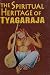 The Spiritual Heritage Of Tyagaraja by Tyagaraja