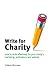 Write for Charity: How to Write Effectively for Your Charity's Marketing, Publications and Website by Gideon Burrows (2011-12-01)