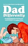 Dad Differently: An Emotional Guide to the First Year of Parenting for the Modern Father Dad Differently: An Emotional Guide to the First Year of Parenting for the Modern Father