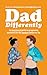 Dad Differently: An Emotional Guide to Pregnancy and Birth for the Modern Father-to-Be