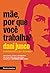Mae. porque voce trabalha - Devaneios dicas e desabafos de uma mae que escolheu trabalhar e maternar sem culpa (Em Portugues do Brasil)