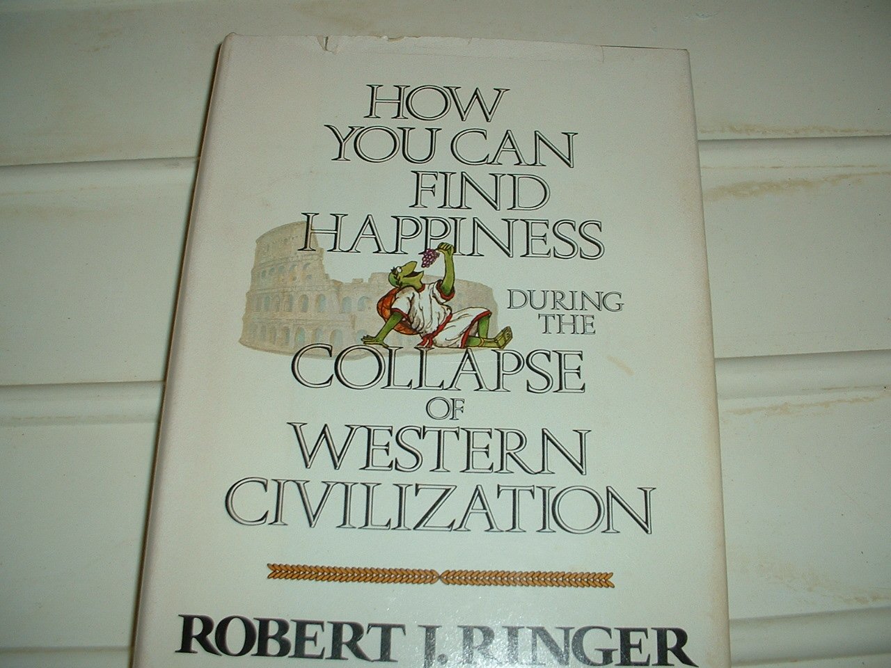 How You Can Find Happiness During the Collapse of Western Civilization (Hardcover)