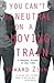 YOU CAN'T BE NEUTRAL ON A MOVING TRAIN: A Personal History of Our Times