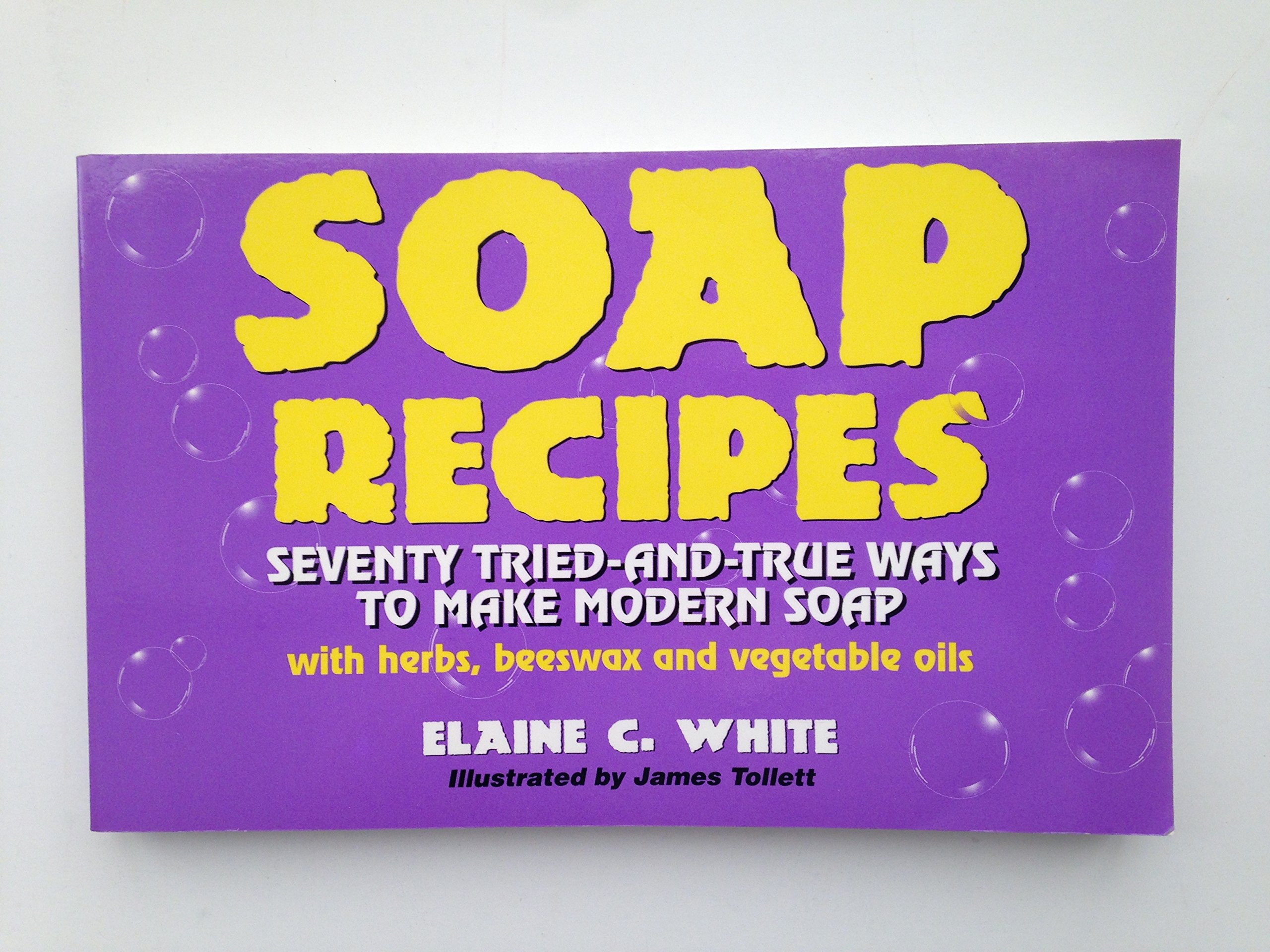Soap Recipes: Seventy Tried-And-True Ways to Make Modern Soap With Herbs, Beeswax and Vegetable Oils (Paperback)