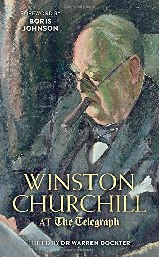 Winston Churchill at the Telegraph by Boris Johnson (Foreword), Dr. A. Warren Dockter (Editor) (28-May-2015) Hardcover