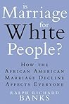 Is Marriage for White People? How the African American Marriage Decline Affects Everyone