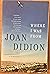 Where I Was from by Joan Didion