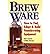 Brew Ware: How to Find, Adapt and Build Homebrewing Equipment (Paperback) - Common