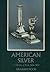 American Silver: A History of Style, 1650-1900