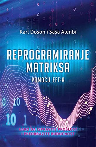 Reprogramiranje matriksa pomocu EFT-a : kako da ispravite proslost i preobrazite buducnost (Paperback)