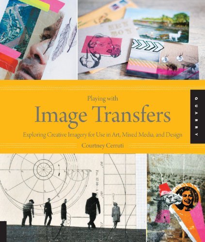 By Courtney Cerruti - Playing with Image Transfers: Exploring Creative Imagery for Use in Art, Mixed Media, and Design (10.2.2013)