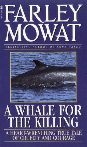 Whale For The Killing: A Heart-Wrenching True Tale Of Cruelty And Courage by Farley Mowat