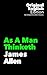 As A Man Thinketh: James Allen