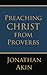 Preaching Christ from Proverbs by Jonathan Akin (2015-02-17)