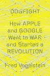By Fred Vogelstein - Dogfight: How Apple and Google Went to War and Started a Revolution By Fred Vogelstein - Dogfight: How Apple and Google Went to War and Started a Revolution