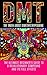 DMT: The Truth About Dimethyltryptamine: The Ultimate Beginner's Guide To A Revolutionary Compound And Its Full Effects (DMT, Psychedelics, Ayahuasca) by Colin Willis (2015-08-05)