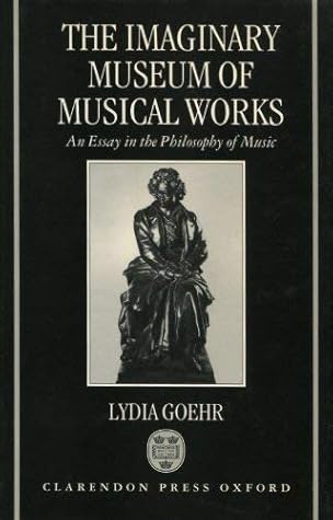 The Imaginary Museum of Musical Works: An Essay in the Philosophy of Music