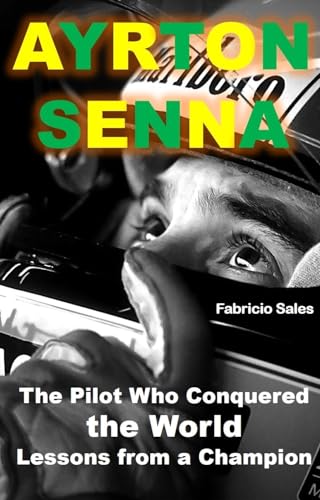 Ayrton Senna The Pilot Who Conquered the World: Lessons from a Champion (Kindle Edition)
