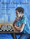 Better Chess Faster: Strategies for online and live play Better Chess Faster: Strategies for online and live play