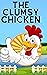 Cluck's Clumsy Adventures: A Funny and Heartwarming Tale for Children Ages 3-5