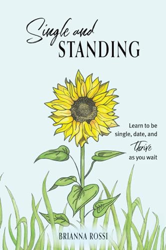 Single and Standing: Learn to be Single, Date, and Thrive as you Wait (Paperback)