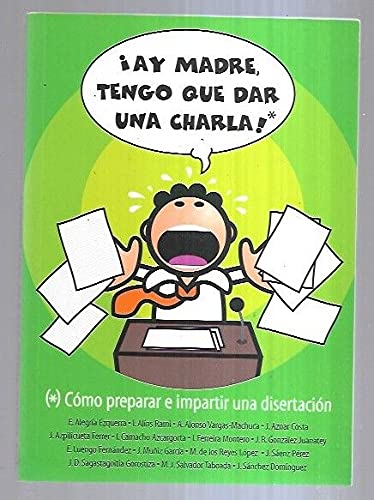 AY MADRE, TENGO QUE DAR UNA CHARLA! COMO PREPARAR E IMPARTIR UNA DISERTACION (Paperback)