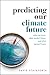 Predicting Our Climate Future by David Stainforth Predicting Our Climate Future by David Stainforth